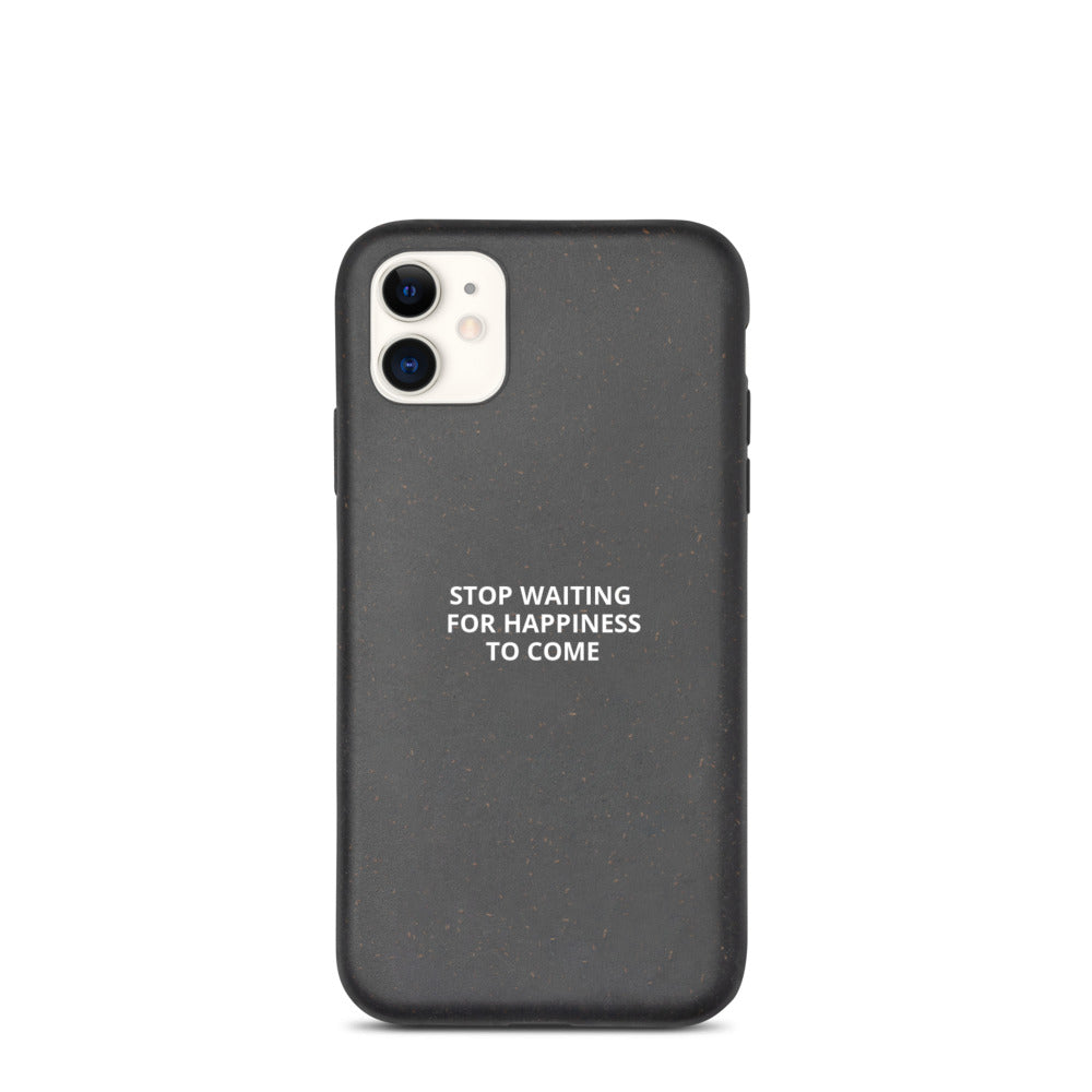 Stop Waiting for Happiness to Come Biodegradable phone case