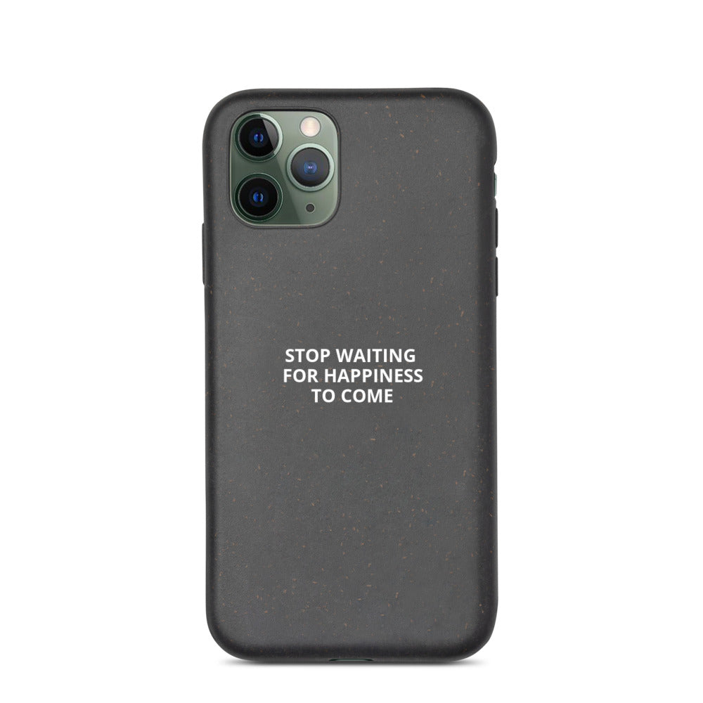 Stop Waiting for Happiness to Come Biodegradable phone case