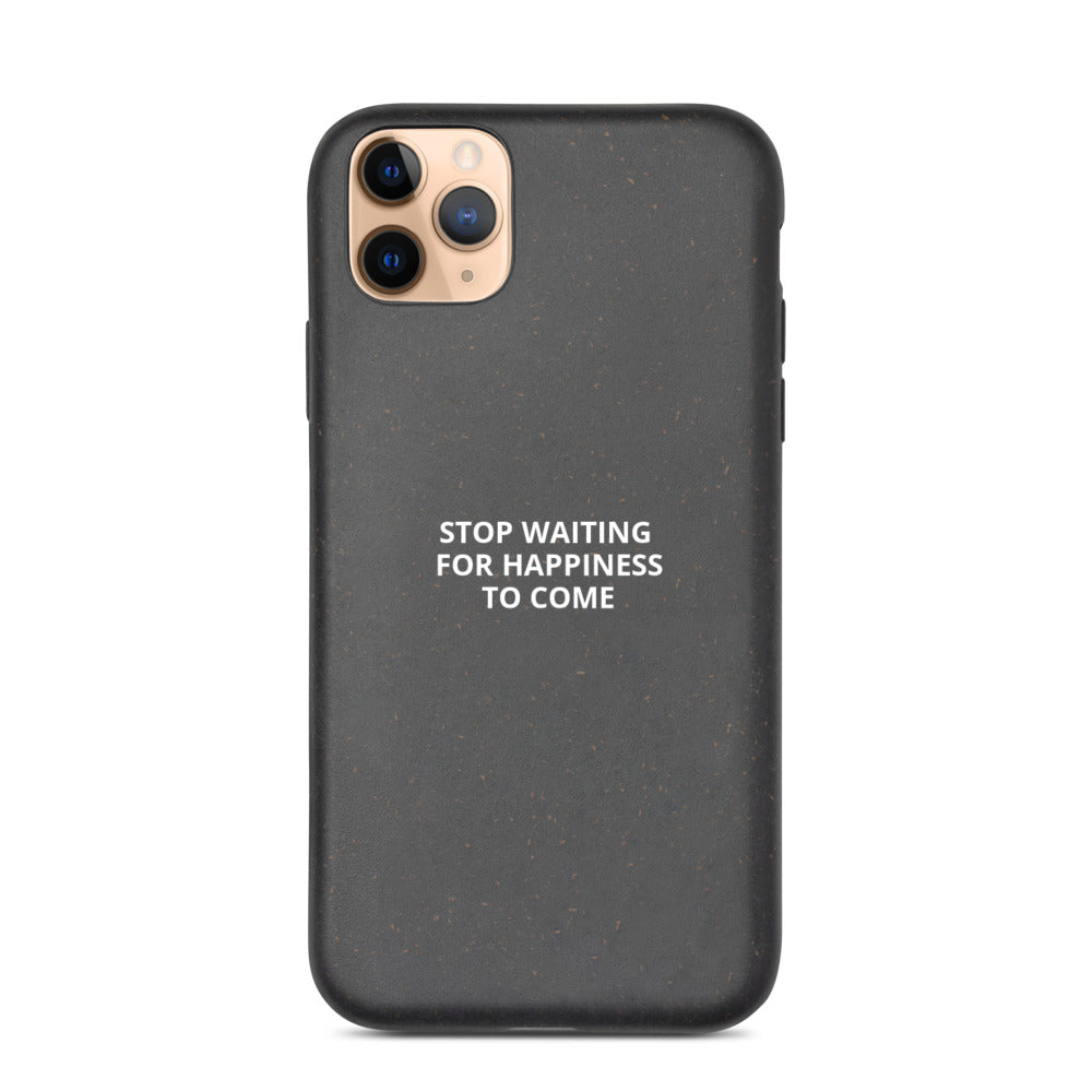 Stop Waiting for Happiness to Come Biodegradable phone case
