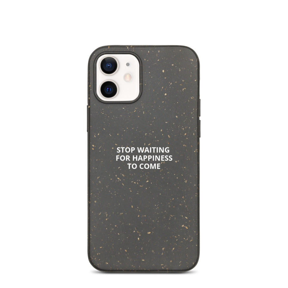 Stop Waiting for Happiness to Come Biodegradable phone case