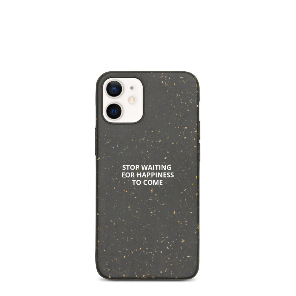 Stop Waiting for Happiness to Come Biodegradable phone case
