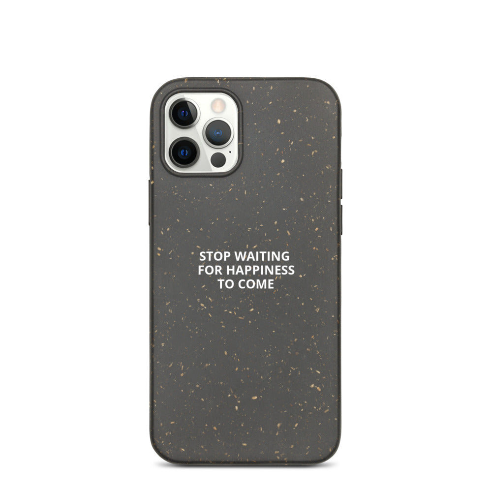 Stop Waiting for Happiness to Come Biodegradable phone case