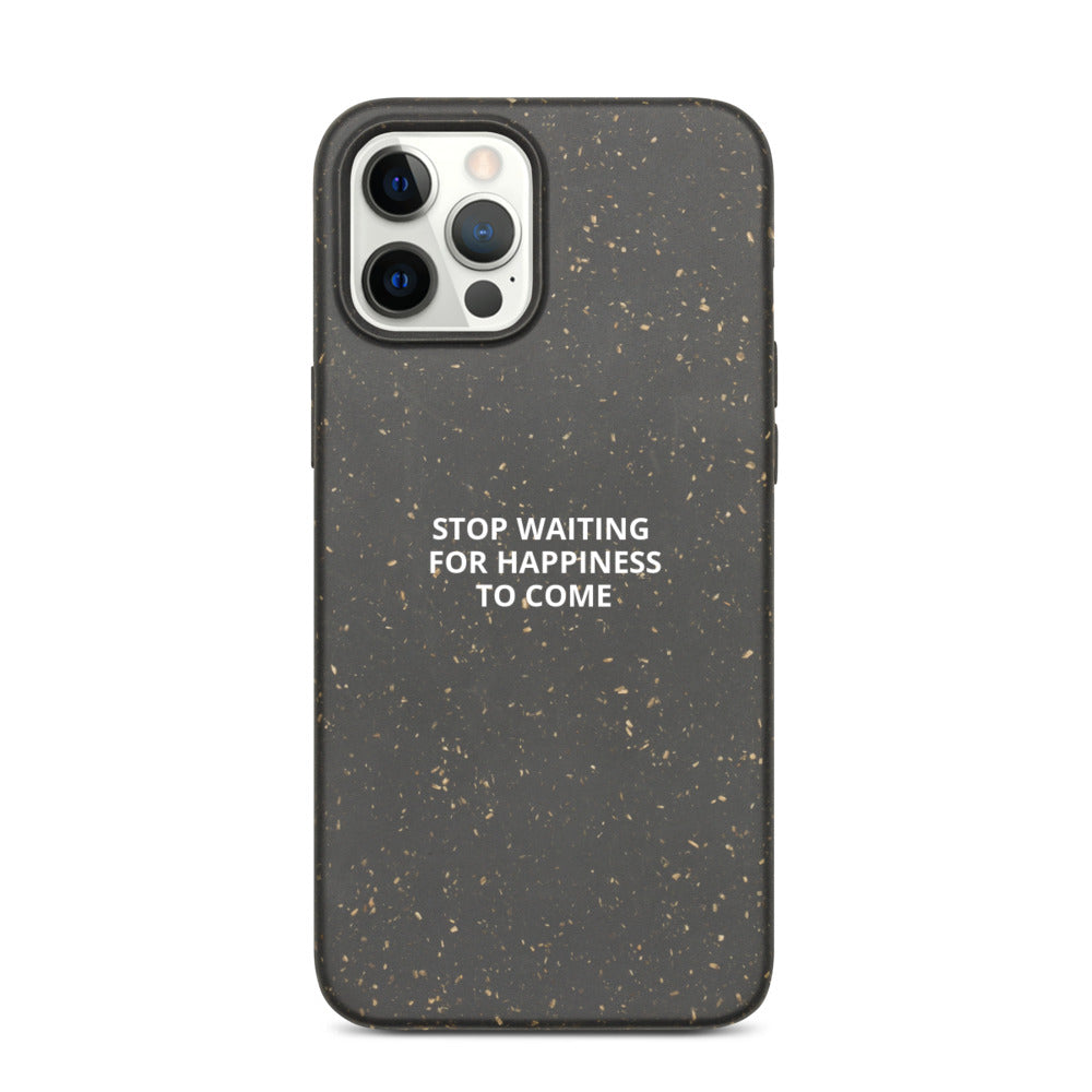 Stop Waiting for Happiness to Come Biodegradable phone case