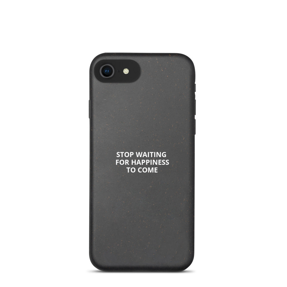 Stop Waiting for Happiness to Come Biodegradable phone case