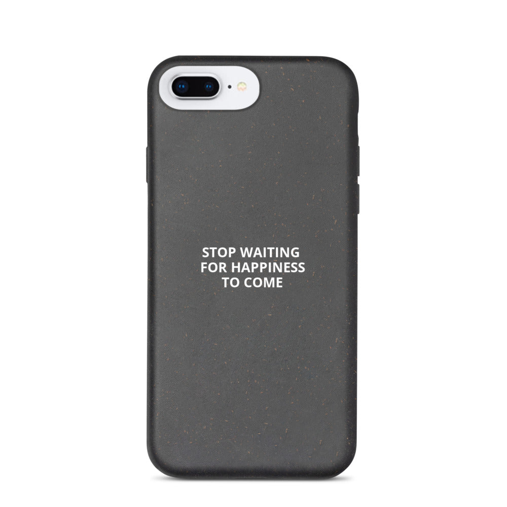 Stop Waiting for Happiness to Come Biodegradable phone case