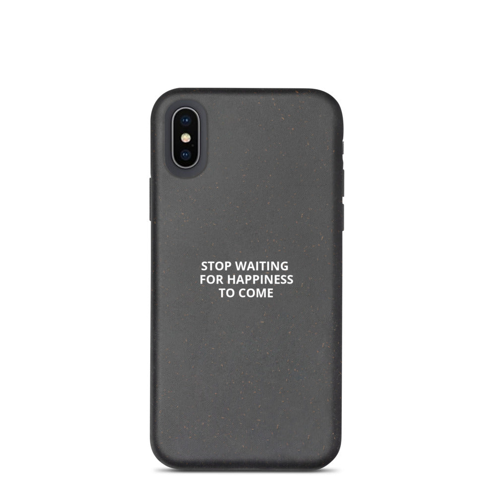 Stop Waiting for Happiness to Come Biodegradable phone case