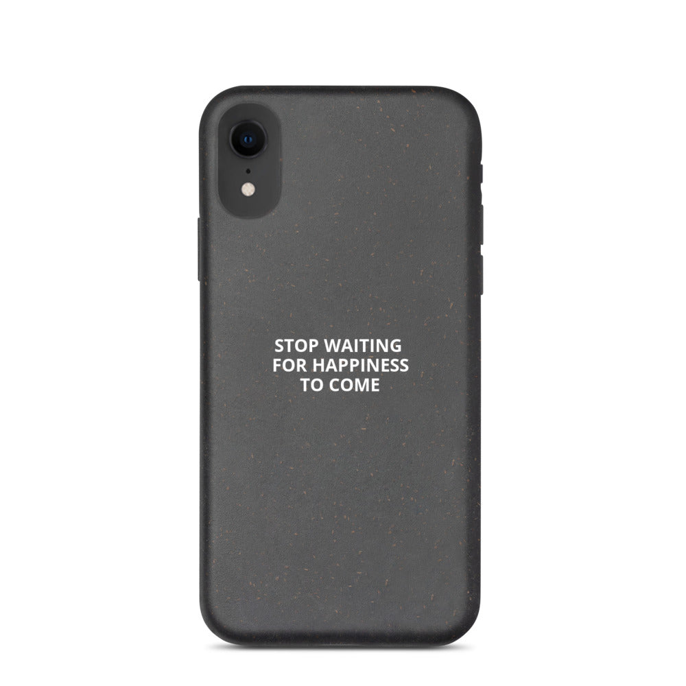 Stop Waiting for Happiness to Come Biodegradable phone case